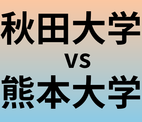 秋田大学と熊本大学 のどちらが良い大学?
