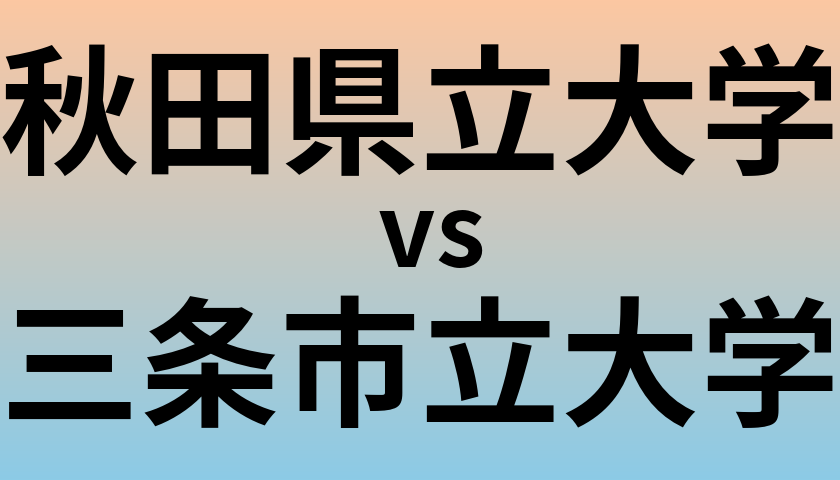 秋田県立大学と三条市立大学 のどちらが良い大学?