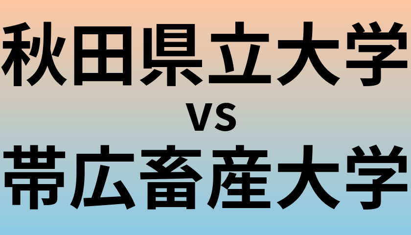 秋田県立大学と帯広畜産大学 のどちらが良い大学?