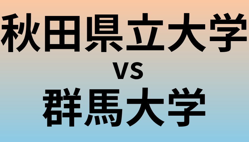 秋田県立大学と群馬大学 のどちらが良い大学?