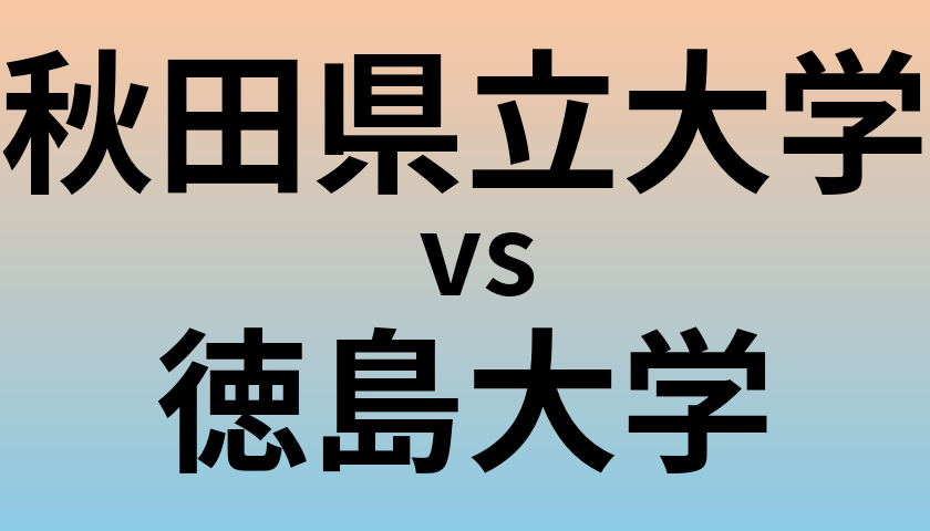 秋田県立大学と徳島大学 のどちらが良い大学?