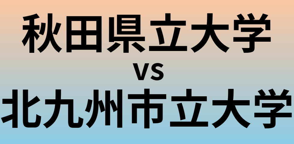秋田県立大学と北九州市立大学 のどちらが良い大学?