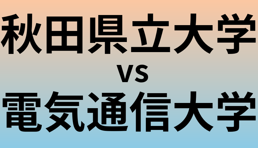 秋田県立大学と電気通信大学 のどちらが良い大学?