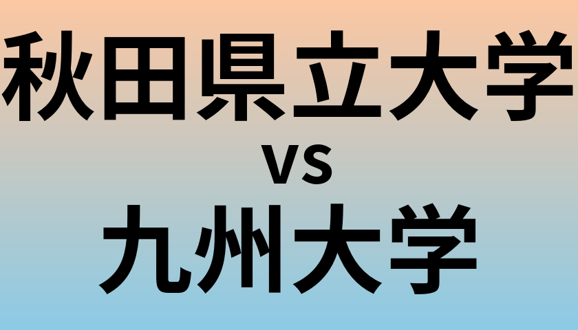 秋田県立大学と九州大学 のどちらが良い大学?