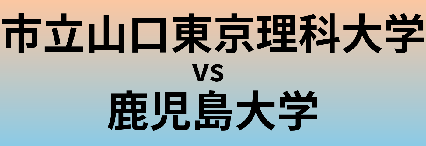 市立山口東京理科大学と鹿児島大学 のどちらが良い大学?