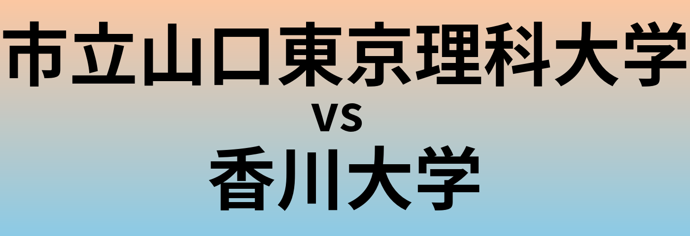 市立山口東京理科大学と香川大学 のどちらが良い大学?