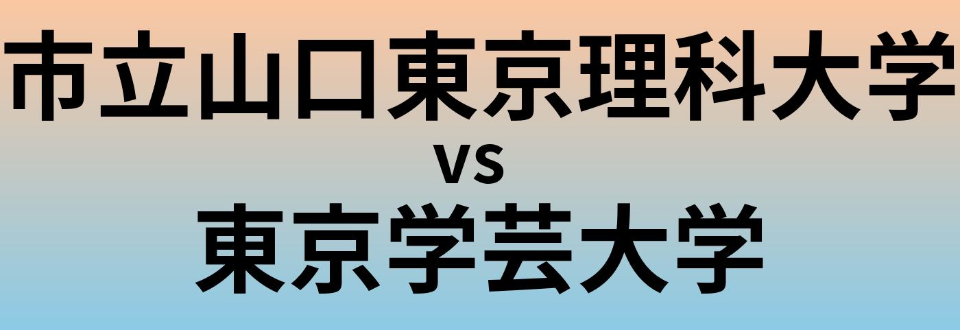 市立山口東京理科大学と東京学芸大学 のどちらが良い大学?