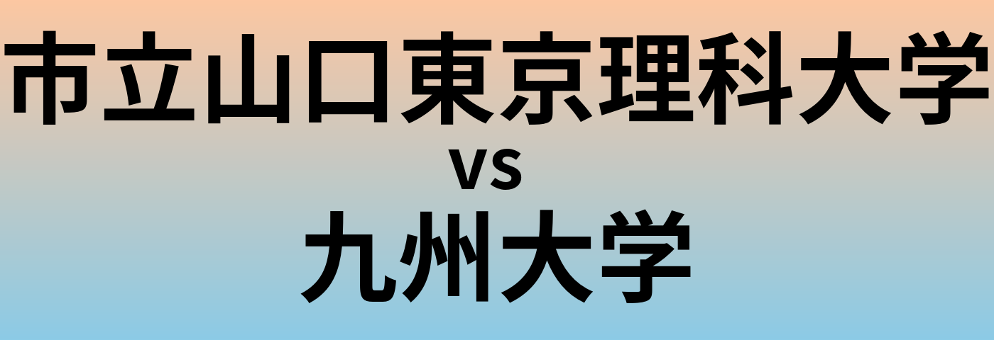 市立山口東京理科大学と九州大学 のどちらが良い大学?