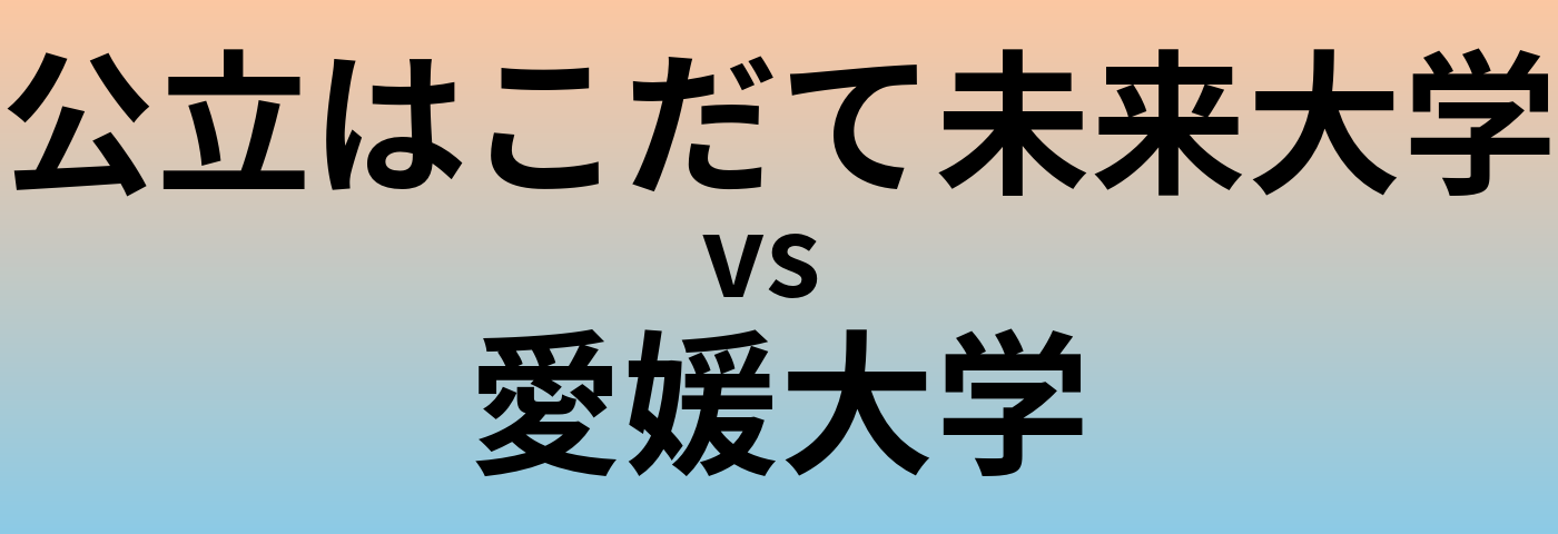 公立はこだて未来大学と愛媛大学 のどちらが良い大学?