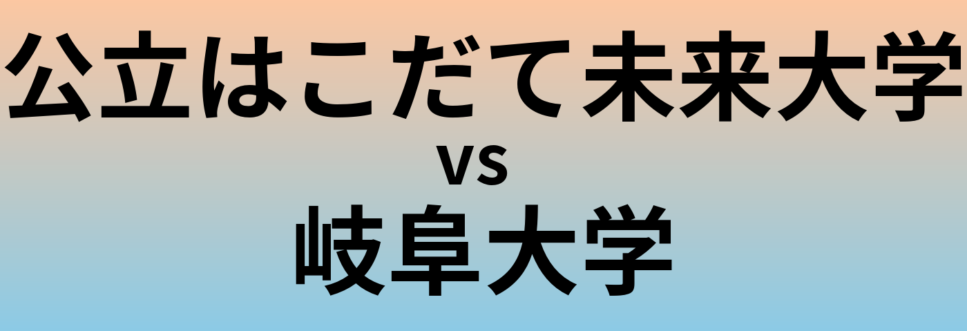 公立はこだて未来大学と岐阜大学 のどちらが良い大学?