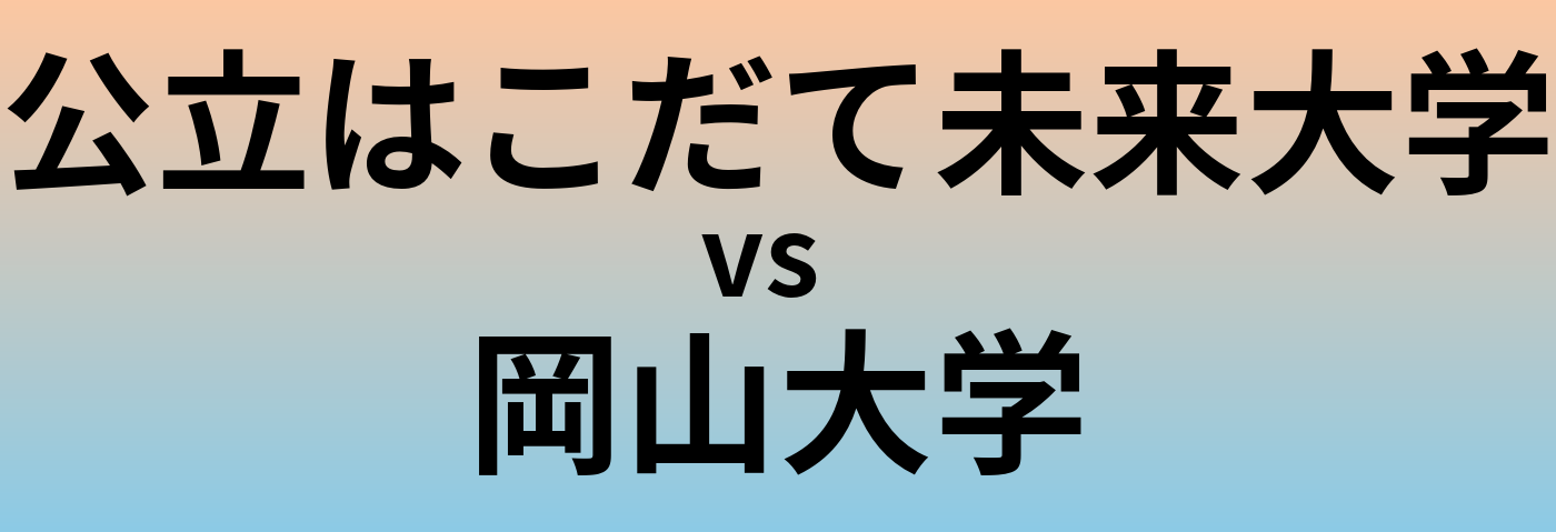 公立はこだて未来大学と岡山大学 のどちらが良い大学?