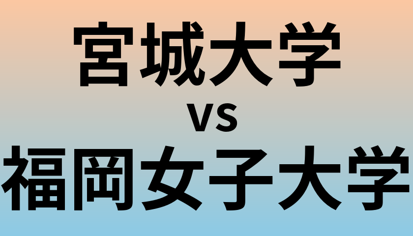宮城大学と福岡女子大学 のどちらが良い大学?