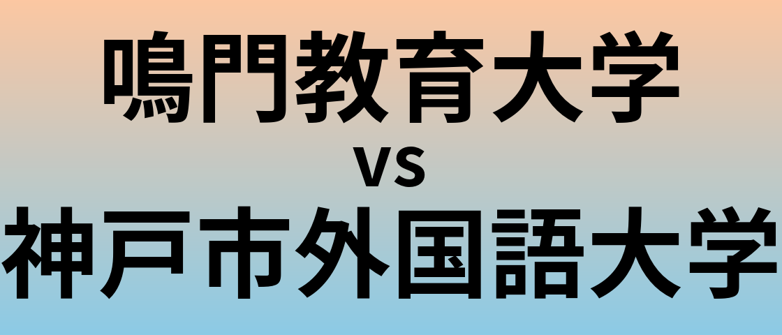 鳴門教育大学と神戸市外国語大学 のどちらが良い大学?