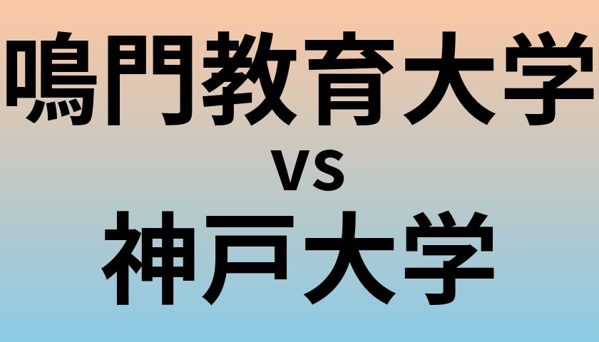 鳴門教育大学と神戸大学 のどちらが良い大学?
