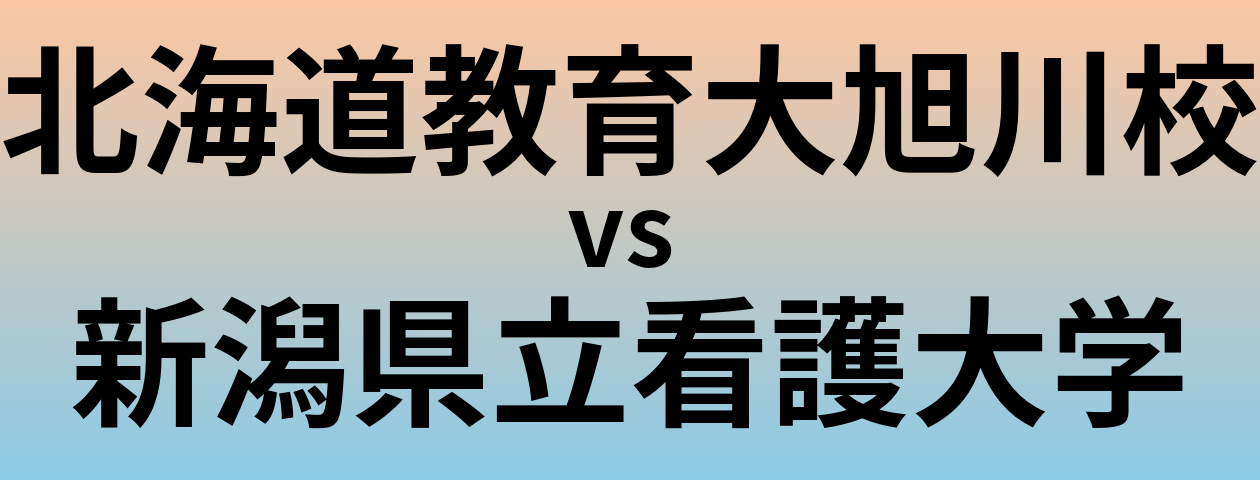 北海道教育大旭川校と新潟県立看護大学 のどちらが良い大学?