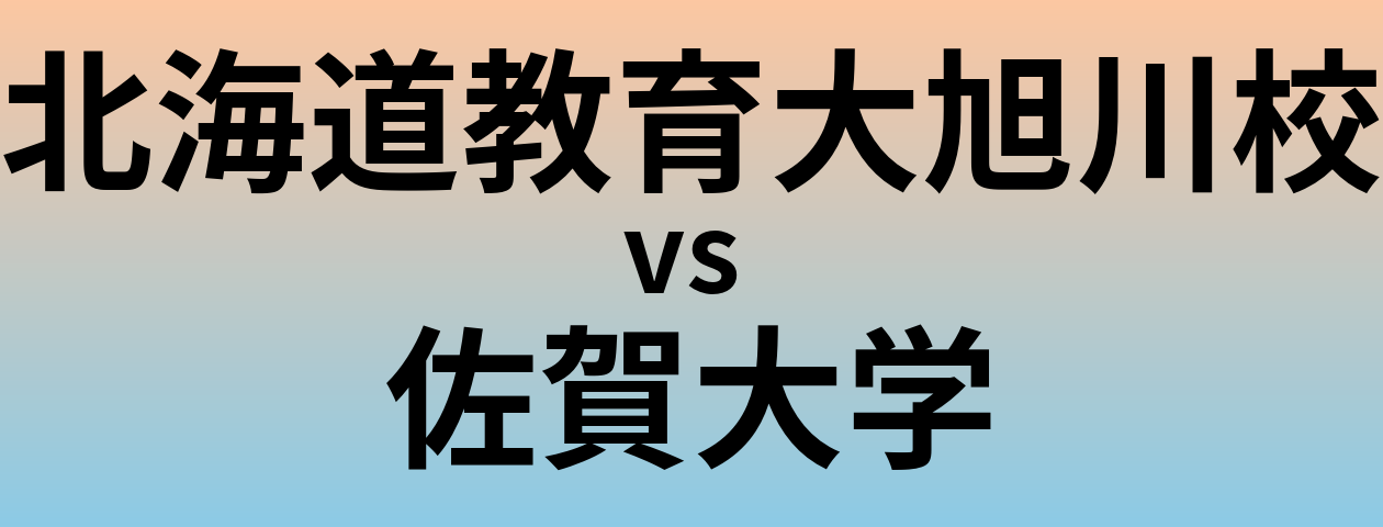 北海道教育大旭川校と佐賀大学 のどちらが良い大学?
