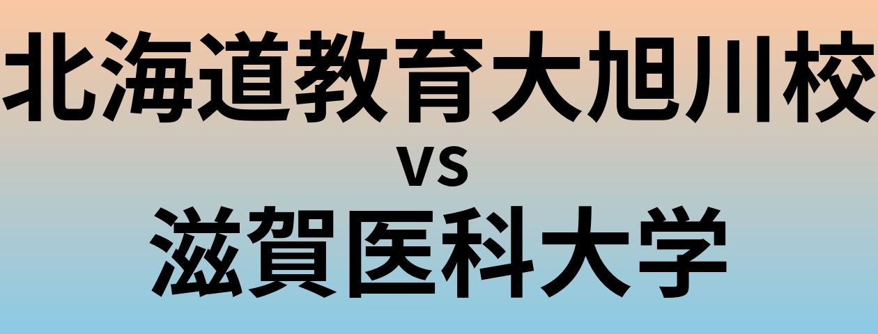 北海道教育大旭川校と滋賀医科大学 のどちらが良い大学?