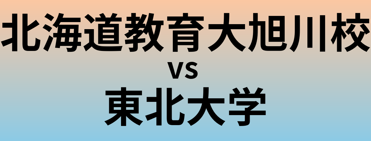 北海道教育大旭川校と東北大学 のどちらが良い大学?