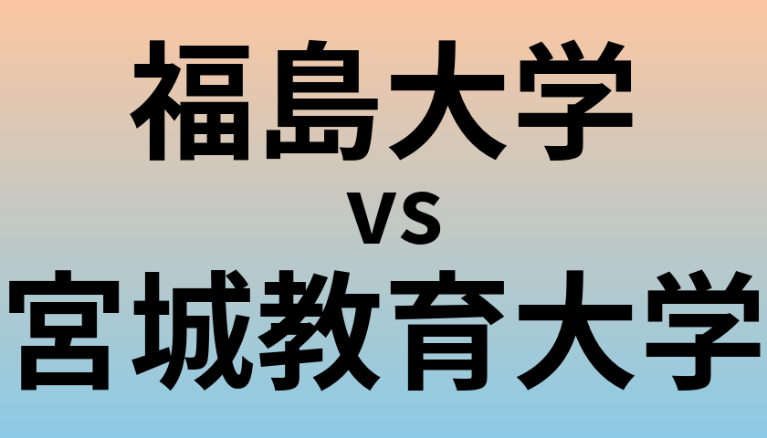 福島大学と宮城教育大学 のどちらが良い大学?