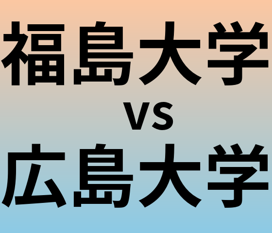 福島大学と広島大学 のどちらが良い大学?