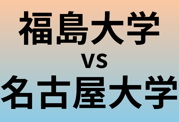 福島大学と名古屋大学 のどちらが良い大学?