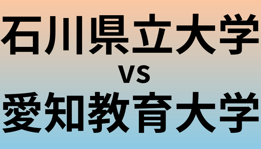 石川県立大学と愛知教育大学 のどちらが良い大学?