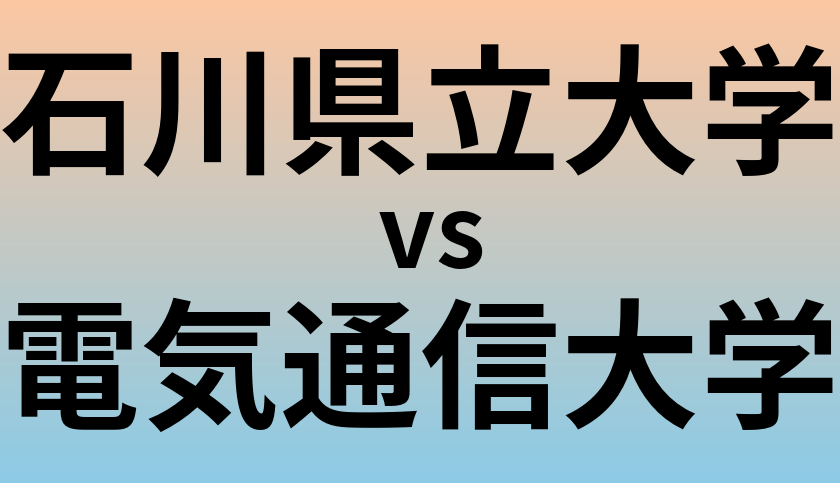石川県立大学と電気通信大学 のどちらが良い大学?