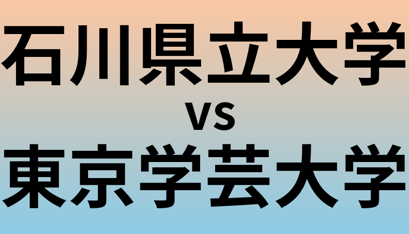 石川県立大学と東京学芸大学 のどちらが良い大学?