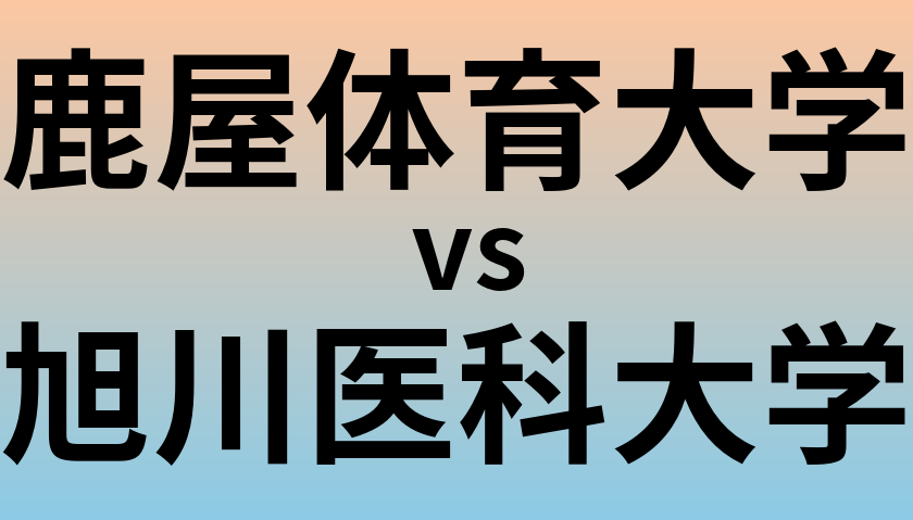 鹿屋体育大学と旭川医科大学 のどちらが良い大学?