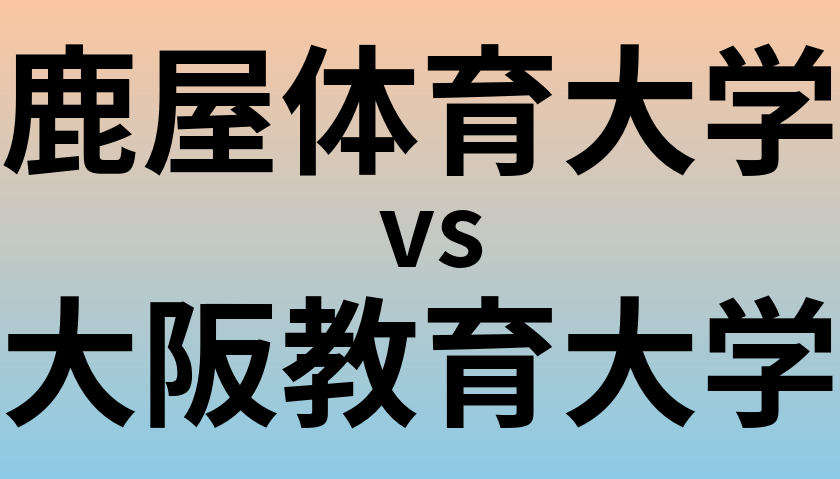 鹿屋体育大学と大阪教育大学 のどちらが良い大学?