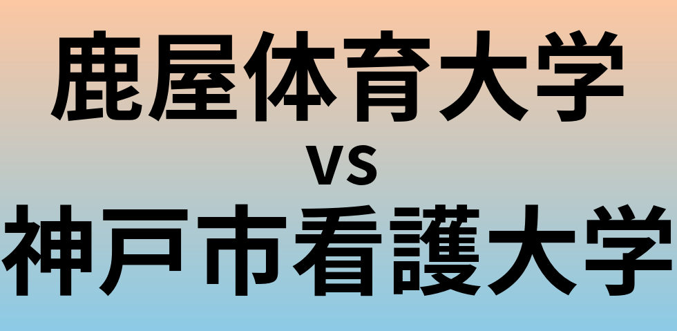 鹿屋体育大学と神戸市看護大学 のどちらが良い大学?