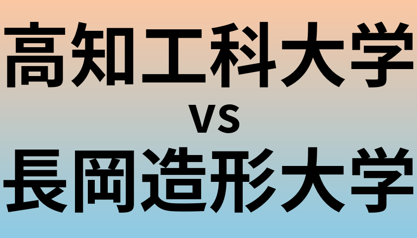 高知工科大学と長岡造形大学 のどちらが良い大学?
