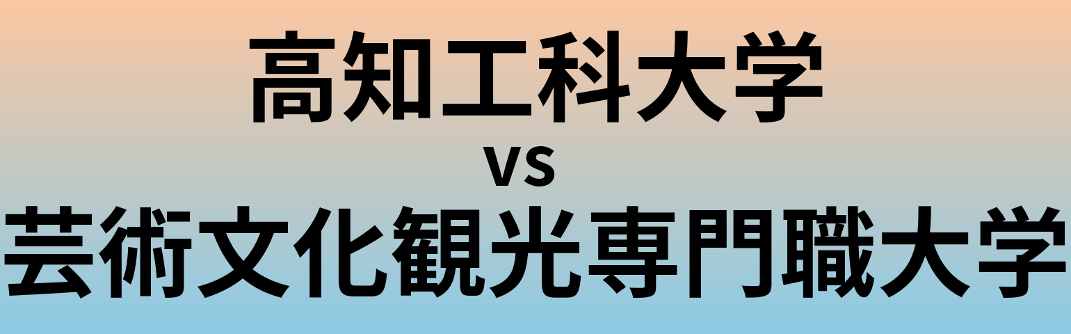 高知工科大学と芸術文化観光専門職大学 のどちらが良い大学?