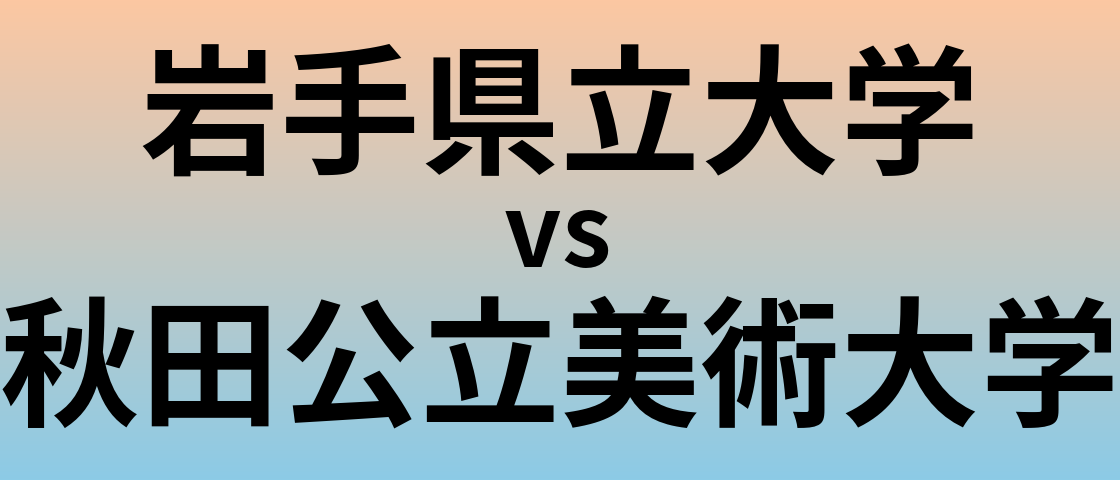 岩手県立大学と秋田公立美術大学 のどちらが良い大学?