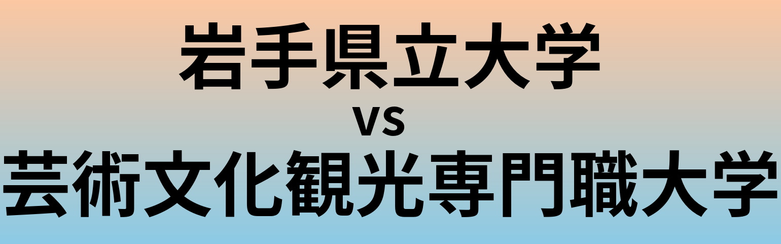 岩手県立大学と芸術文化観光専門職大学 のどちらが良い大学?