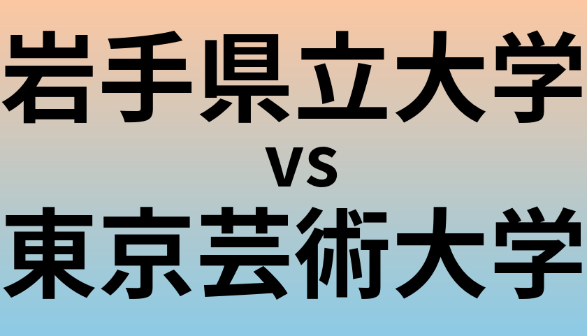 岩手県立大学と東京芸術大学 のどちらが良い大学?