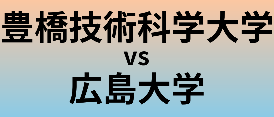 豊橋技術科学大学と広島大学 のどちらが良い大学?
