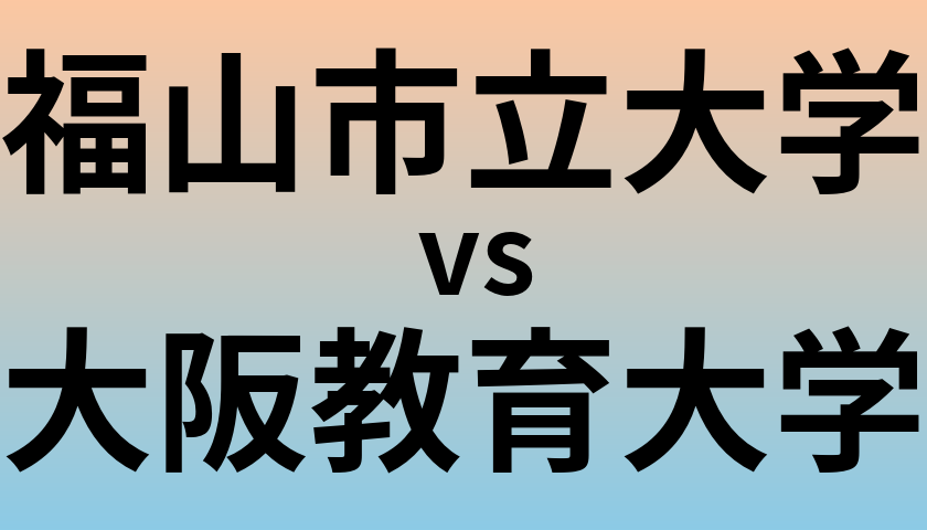 福山市立大学と大阪教育大学 のどちらが良い大学?
