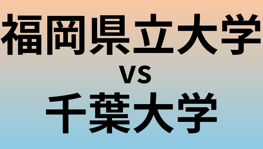 福岡県立大学と千葉大学 のどちらが良い大学?