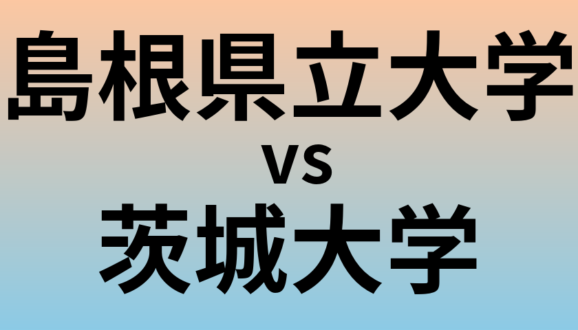 島根県立大学と茨城大学 のどちらが良い大学?