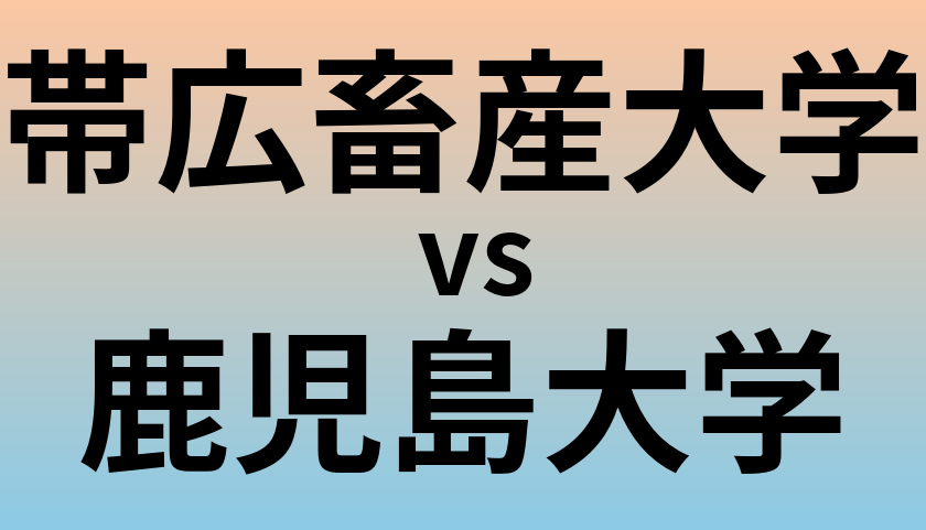 帯広畜産大学と鹿児島大学 のどちらが良い大学?