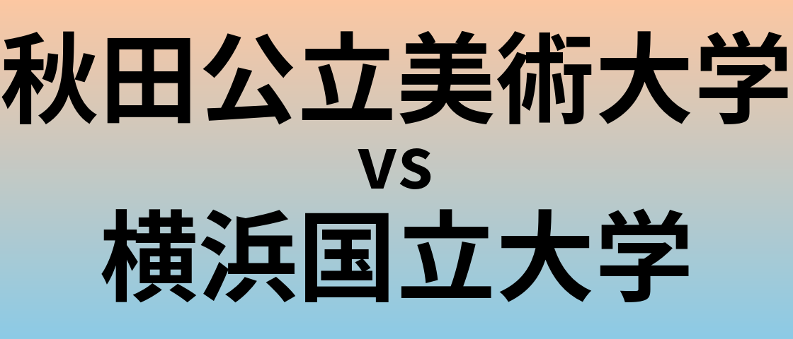 秋田公立美術大学と横浜国立大学 のどちらが良い大学?