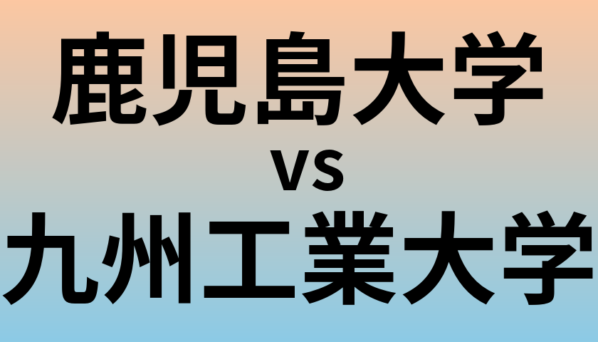 鹿児島大学と九州工業大学 のどちらが良い大学?