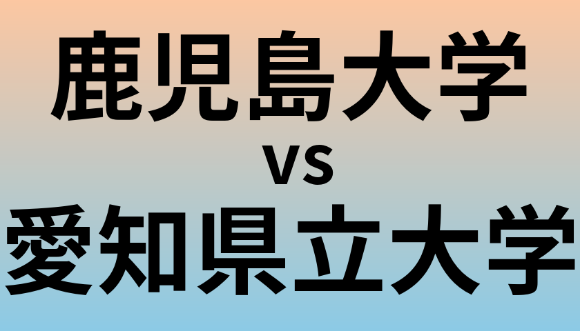 鹿児島大学と愛知県立大学 のどちらが良い大学?