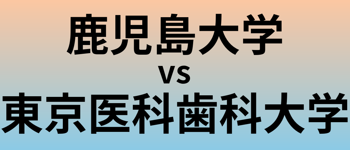 鹿児島大学と東京医科歯科大学 のどちらが良い大学?