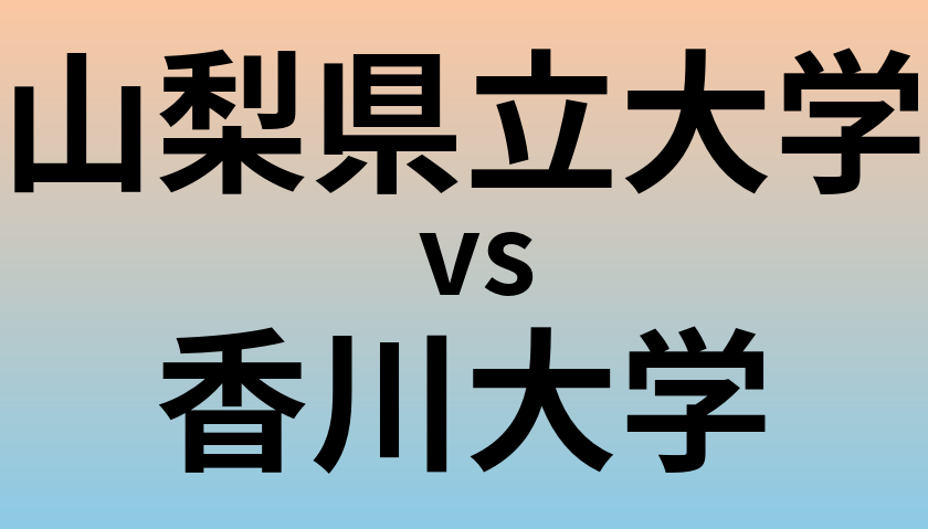 山梨県立大学と香川大学 のどちらが良い大学?