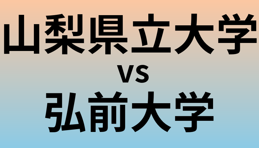 山梨県立大学と弘前大学 のどちらが良い大学?