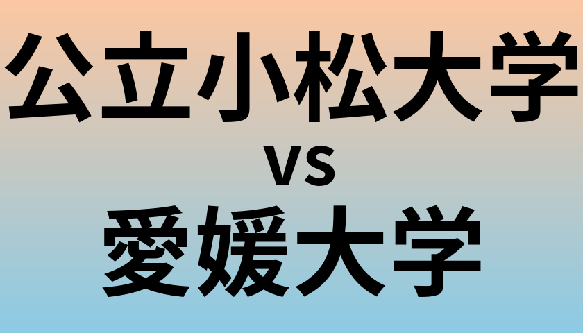公立小松大学と愛媛大学 のどちらが良い大学?