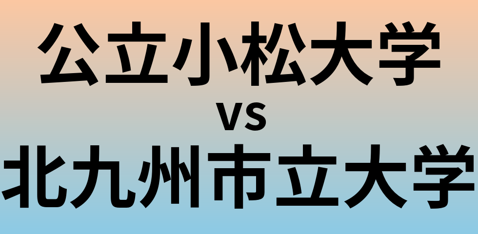公立小松大学と北九州市立大学 のどちらが良い大学?