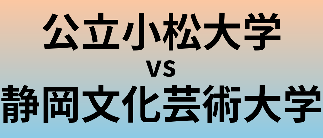公立小松大学と静岡文化芸術大学 のどちらが良い大学?